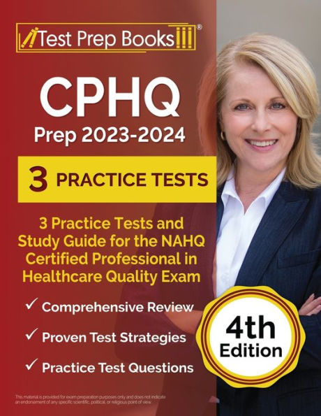 Cphq Prep 2023 - 2024: 3 Practice Tests And Study Guide For The Nahq Certified Professional In Healthcare Quality Exam [4Th Edition]