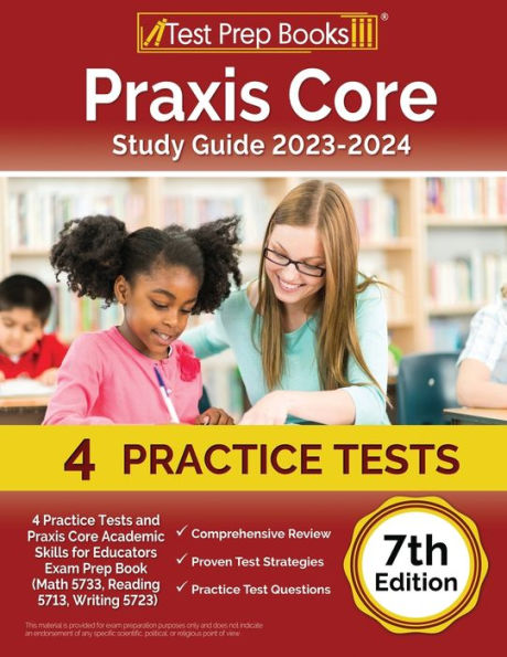 Praxis Core Study Guide 2023-2024: 4 Practice Tests And Praxis Core Academic Skills For Educators Exam Prep Book (Math 5733, Reading 5713, Writing 5723) [7Th Edition]