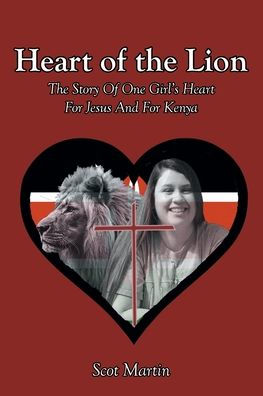 Heart Of The Lion: The Story Of One Girl'S Heart For Jesus And For Kenya