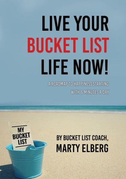 Live Your Bucket List Life Now: A Roadmap To Happiness Starting With 6 Minutes A Day - 9781637923993