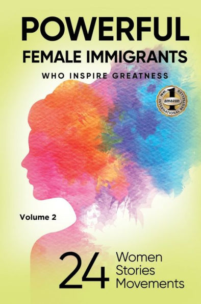 Powerful Female Immigrants Volume 2: 24 Women 24 Stories 24 Movements