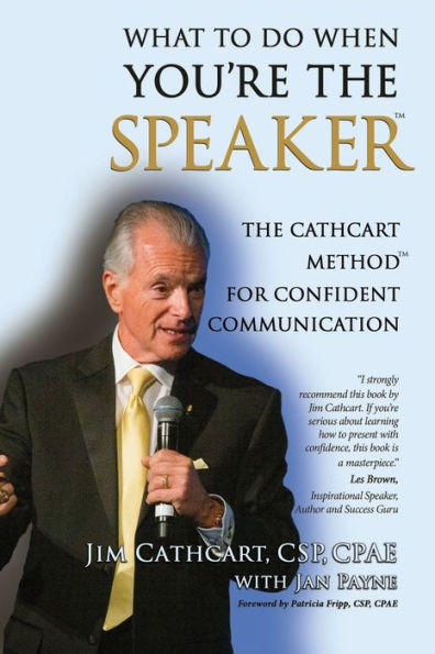 What To Do When You'Re The Speaker: The Cathcart Method(Tm) For Confident Communication