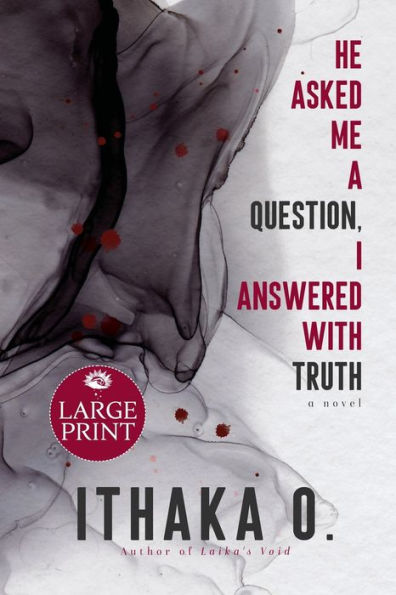 He Asked Me A Question, I Answered With Truth: A Novel