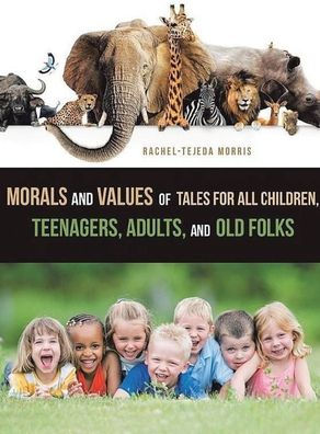 Morals And Values Of Tales For Children, Teenagers, Adults And Old Folks - 9781638121800