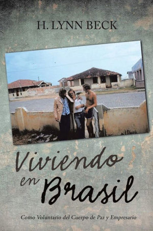 Viviendo En Brasil: Como Voluntario Del Cuerpo De Paz Y Empresario (Spanish Edition)