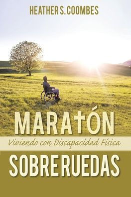 Maratón Sobre Ruedas: Viviendo Con Una Discapacidad Física (Spanish Edition)