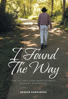 I Found The Way: Find Victory Over Hopelessness, Despair, And Defeat