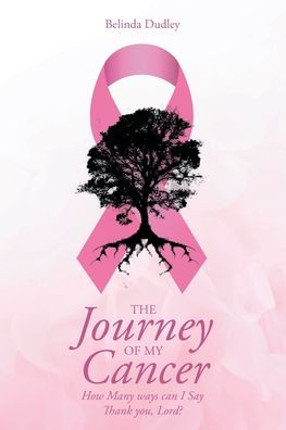 The Journey Of My Cancer: How Many Ways Can I Say Thank You Lord?