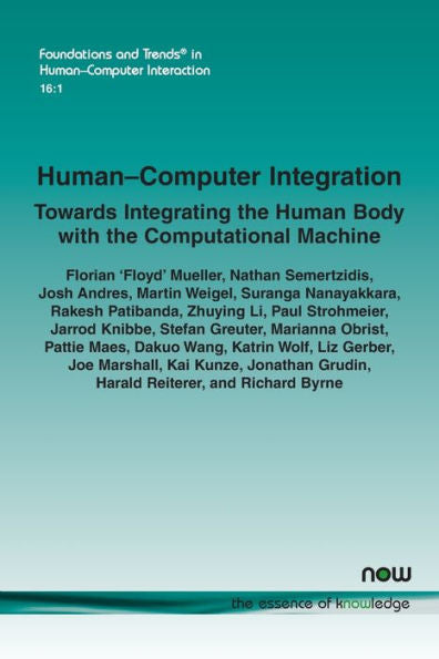 Human-Computer Integration: Towards Integrating The Human Body With The Computational Machine (Foundations And Trends(R) In Human-Computer Interaction)