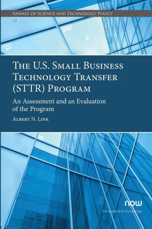 The U.S. Small Business Technology Transfer (Sttr) Program: An Assessment And An Evaluation Of The Program (Annals Of Science And Technology Policy)