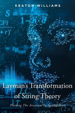 Layman's Transformation Of String Theory: Plotting The Arcanum In Spreadsheets