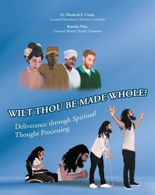 Wilt Thou Be Made Whole?: Deliverance Through Spiritual Thought Processing