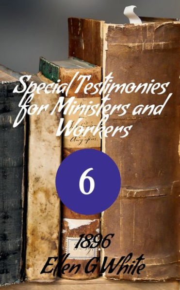 Special Testimonies For Ministers And Workers-No. 6 (1896)