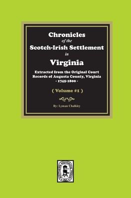 Chronicles Of The Scotch-Irish Settlement In Virginia. Extracted From The Original Records Of Augusta County, 1745-1800. (Volume #1)