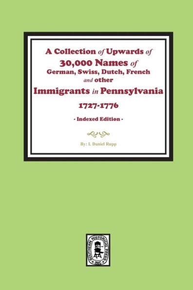 A Collection Of Upwards Of 30,000 Names Of German, Swiss, Dutch, French And Other Immigrants In Pennsylvania From 1727 To 1776. (Index Edition)