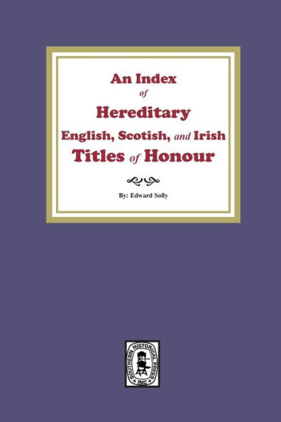 An Index Of Hereditary English, Scottish, And Irish Titles Of Honour