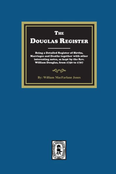 The Douglas Register: Being A Detailed Register Of Births, Marriages And Deaths Together With Other Interesting Notes, As Kept By The Rev. William Douglas, From 1750 To 1797