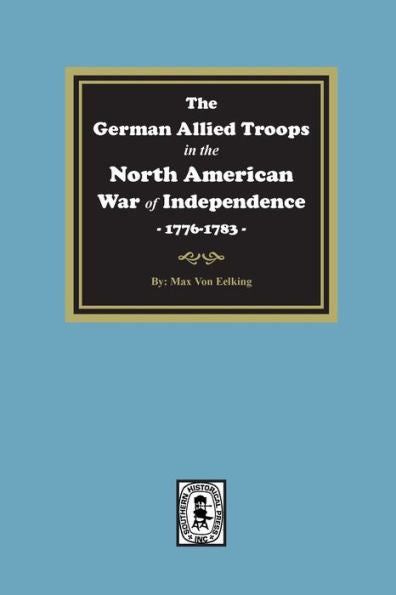 The German Allied Troops In The North American War Of Independence, 1776-1783