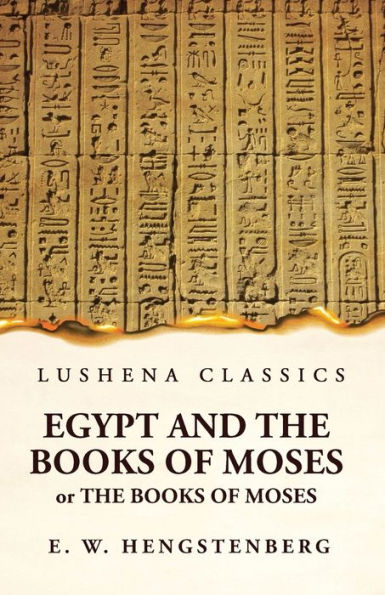 Egypt And The Books Of Moses Or The Books Of Moses; Illustrated By The Monuments Of Egypt