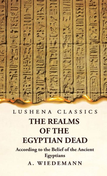 The Realms Of The Egyptian Dead According To The Belief Of The Ancient Egyptians