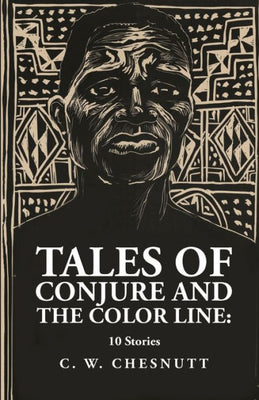 Tales Of Conjure And The Color Line: 10 Stories: 10 Stories By: Charles Waddell Chesnutt
