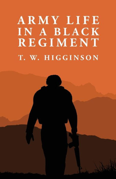 Army Life In A Black Regiment: Thomas Wentworth Higginson