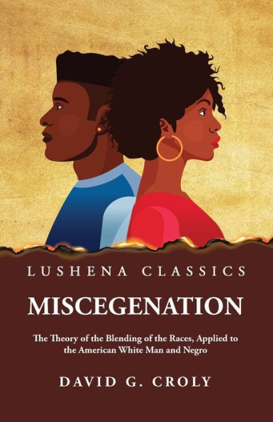 Miscegenation The Theory Of The Blending Of The Races, Applied To The American White Man And Negro By David G. Croly