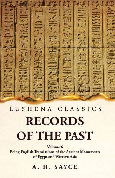 Records Of The Past Being English Translations Of The Ancient Monuments Of Egypt And Western Asia By A. H. Sayce Volume 6