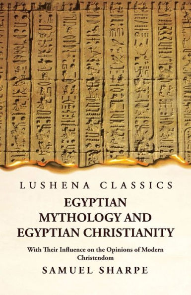 Egyptian Mythology And Egyptian Christianity With Their Influence On The Opinions Of Modern Christendom