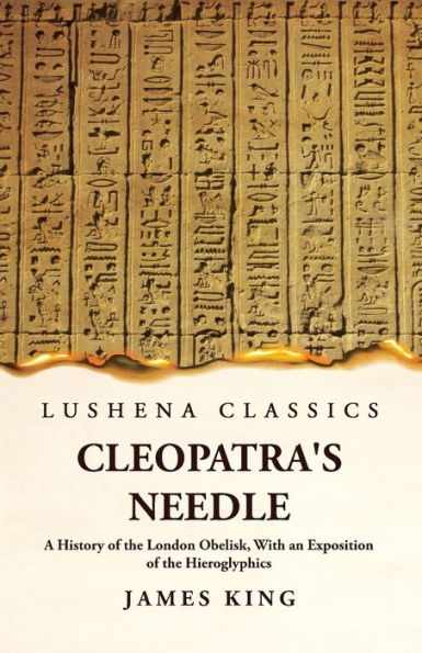 Cleopatra'S Needle A History Of The London Obelisk, With An Exposition Of The Hieroglyphics