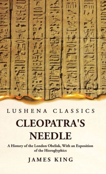 Cleopatra'S Needle A History Of The London Obelisk, With An Exposition Of The Hieroglyphics