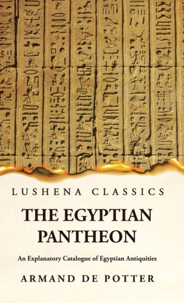 The Egyptian Pantheon An Explanatory Catalogue Of Egyptian Antiquities