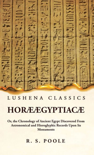 Horæ Ægyptiacæ Or, The Chronology Of Ancient Egypt Discovered From Astronomical And Hieroglyphic Records Upon Its Monuments