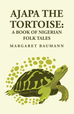 Ajapa The Tortoise: A Book Of Nigerian Folk Tales