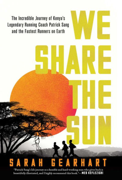We Share The Sun: The Incredible Journey Of Kenya'S Legendary Running Coach Patrick Sang And The Fastest Runners On Earth