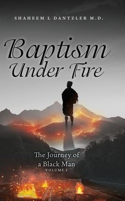 Baptism Under Fire: The Journey Of A Black Man Volume 1