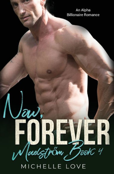 Now, Forever: An Alpha Billionaire Romance (Maelstrom)