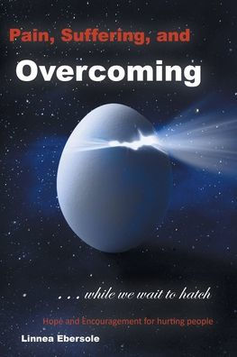 Pain, Suffering, And Overcoming While We Wait To Hatch: Hope And Encouragement For Hurting People