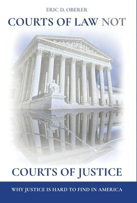 Courts Of Law Not Courts Of Justice: Why Justice Is Hard To Find In America