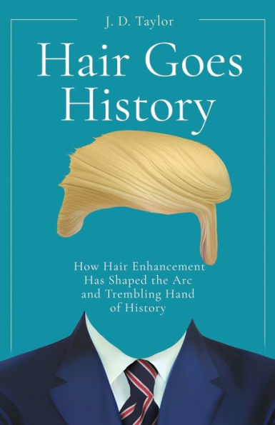 Hair Goes History: How Hair Enhancement Has Shaped The Arc And Trembling Hand Of History
