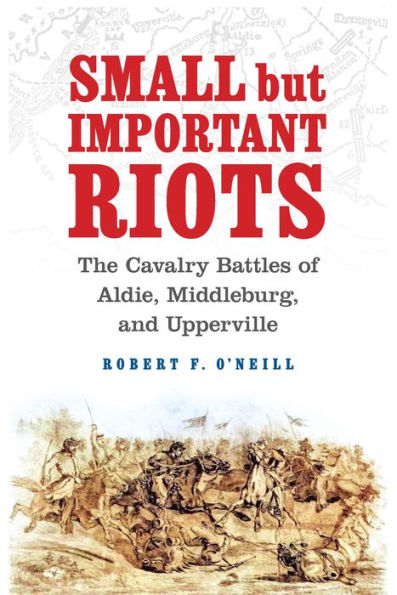 Small But Important Riots: The Cavalry Battles Of Aldie, Middleburg, And Upperville