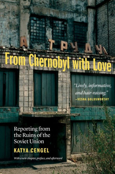 From Chernobyl With Love: Reporting From The Ruins Of The Soviet Union
