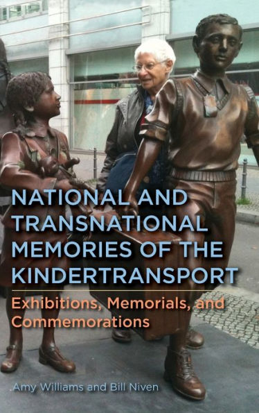National And Transnational Memories Of The Kindertransport: Exhibitions, Memorials, And Commemorations (Dialogue And Disjunction: Studies In Jewish German Literature, Culture & Thought, 12)