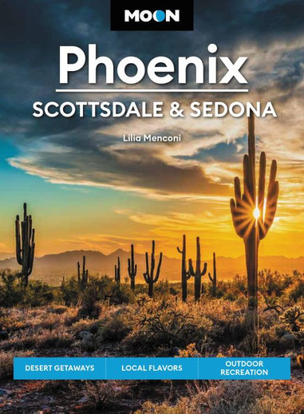 Moon Phoenix, Scottsdale & Sedona: Desert Getaways, Local Flavors, Outdoor Recreation (Travel Guide)