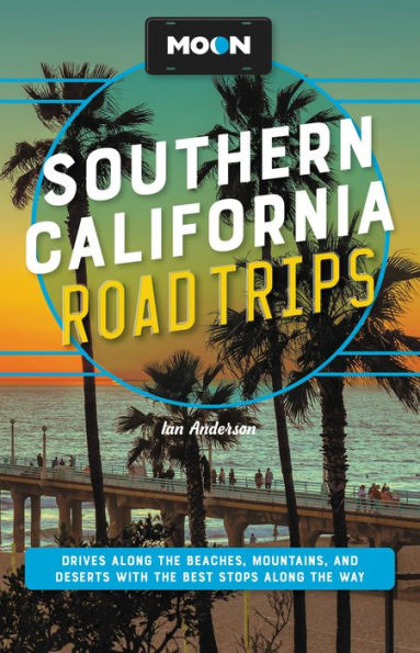 Moon Southern California Road Trips: Drives Along The Beaches, Mountains, And Deserts With The Best Stops Along The Way (Travel Guide)