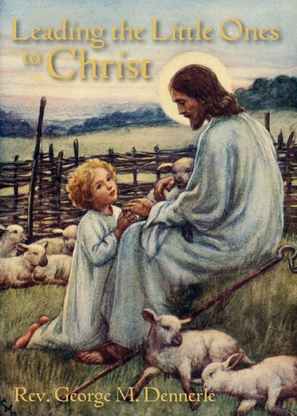 Leading The Little Ones To Christ: An Aid To Catechists Of The First Communion Class