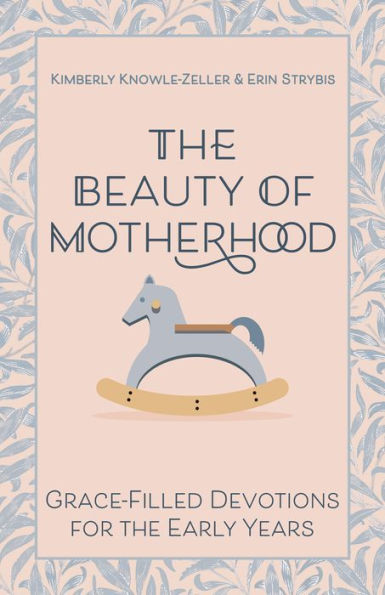 The Beauty Of Motherhood: Grace-Filled Devotions For The Early Years