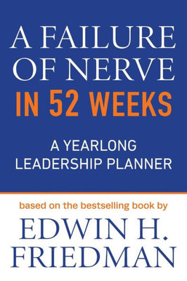A Failure Of Nerve In 52 Weeks: A Yearlong Leadership Planner