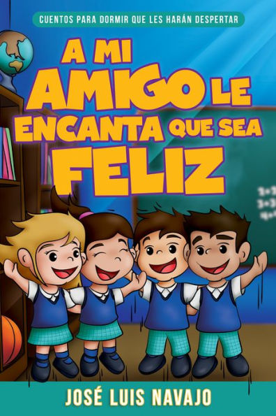 A Mi Amigo Le Encanta Que Sea Feliz: Cuentos Para Dormir Que Les Harán Despertar (Spanish Edition)