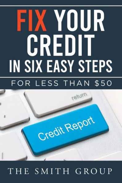 Fix Your Credit In Six Easy Steps: For Less Than $50